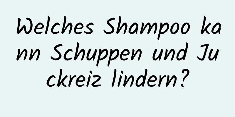Welches Shampoo kann Schuppen und Juckreiz lindern?