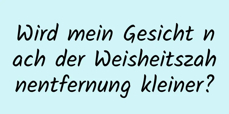 Wird mein Gesicht nach der Weisheitszahnentfernung kleiner?