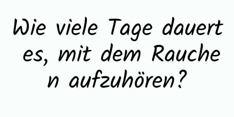 Wie viele Tage dauert es, mit dem Rauchen aufzuhören?