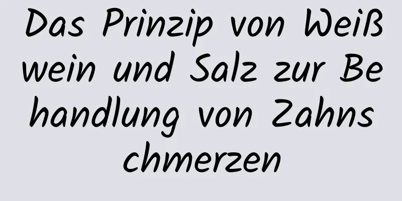 Das Prinzip von Weißwein und Salz zur Behandlung von Zahnschmerzen