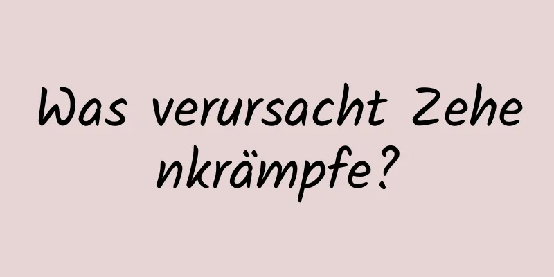 Was verursacht Zehenkrämpfe?