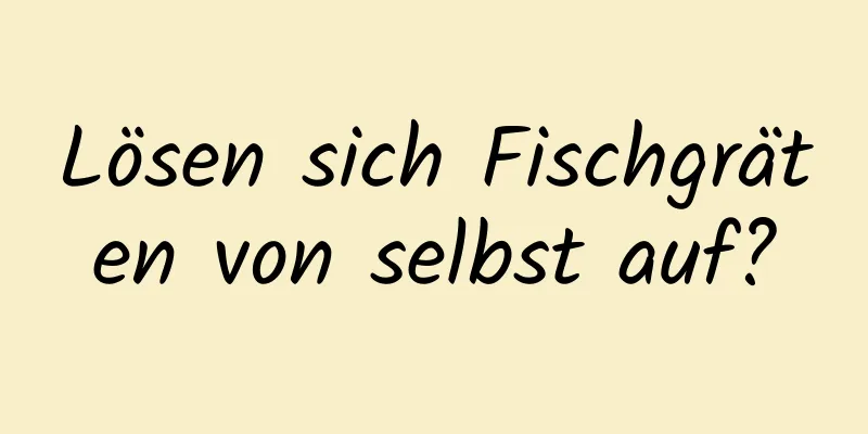 Lösen sich Fischgräten von selbst auf?