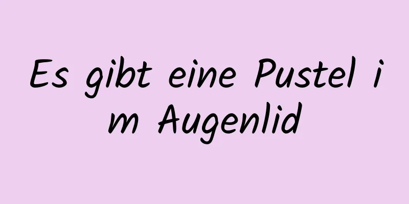Es gibt eine Pustel im Augenlid