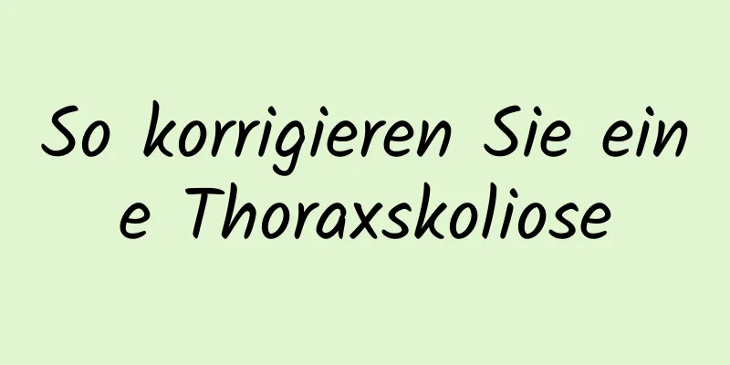 So korrigieren Sie eine Thoraxskoliose