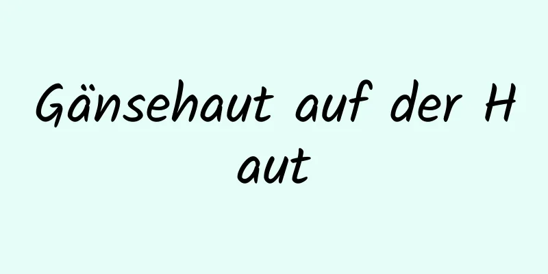 Gänsehaut auf der Haut
