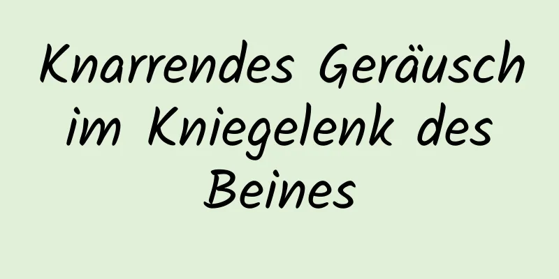Knarrendes Geräusch im Kniegelenk des Beines