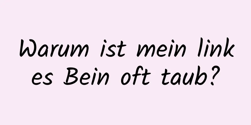 Warum ist mein linkes Bein oft taub?