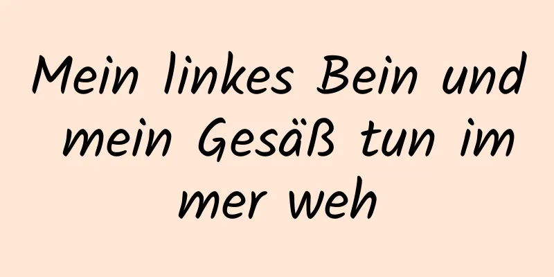 Mein linkes Bein und mein Gesäß tun immer weh