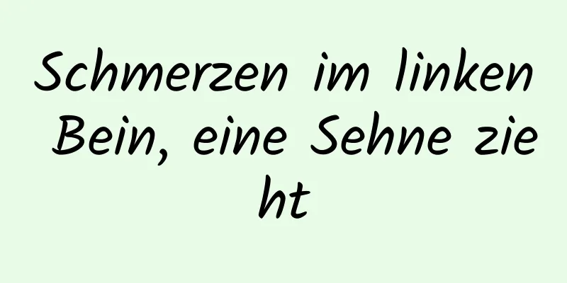 Schmerzen im linken Bein, eine Sehne zieht