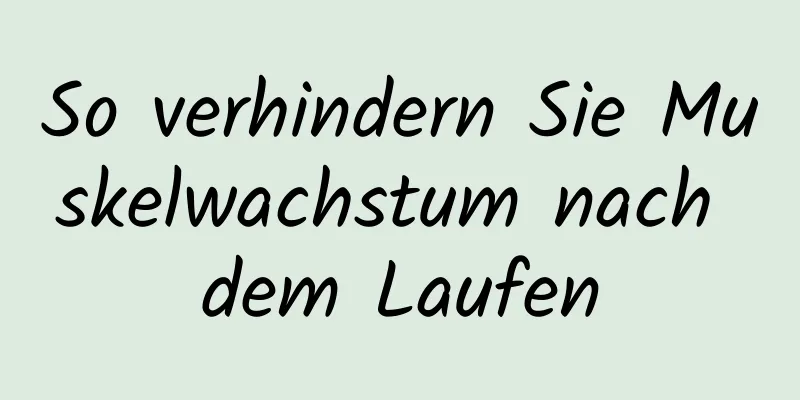 So verhindern Sie Muskelwachstum nach dem Laufen