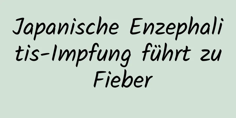 Japanische Enzephalitis-Impfung führt zu Fieber