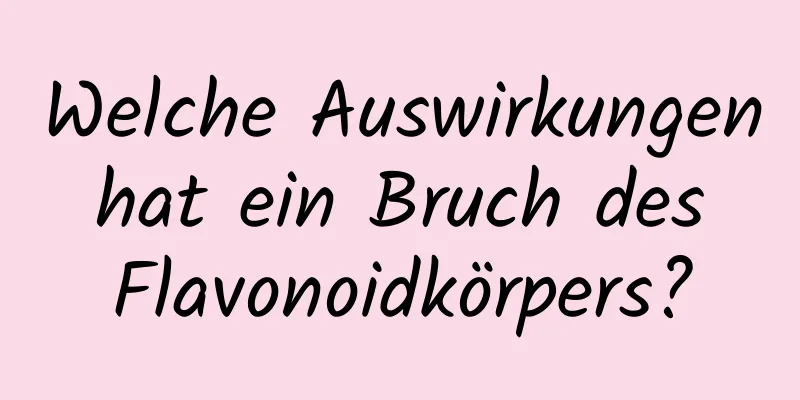 Welche Auswirkungen hat ein Bruch des Flavonoidkörpers?