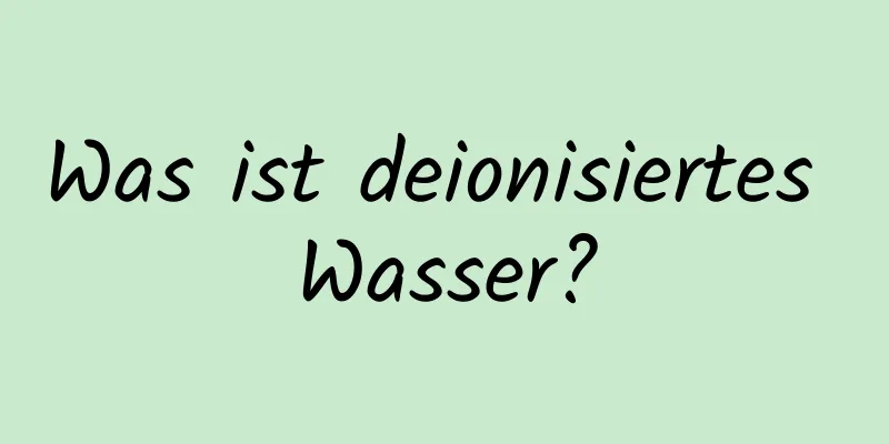 Was ist deionisiertes Wasser?