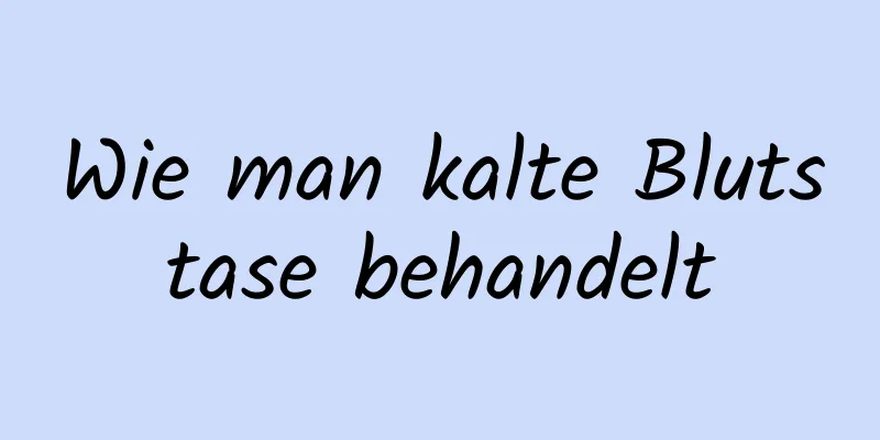 Wie man kalte Blutstase behandelt