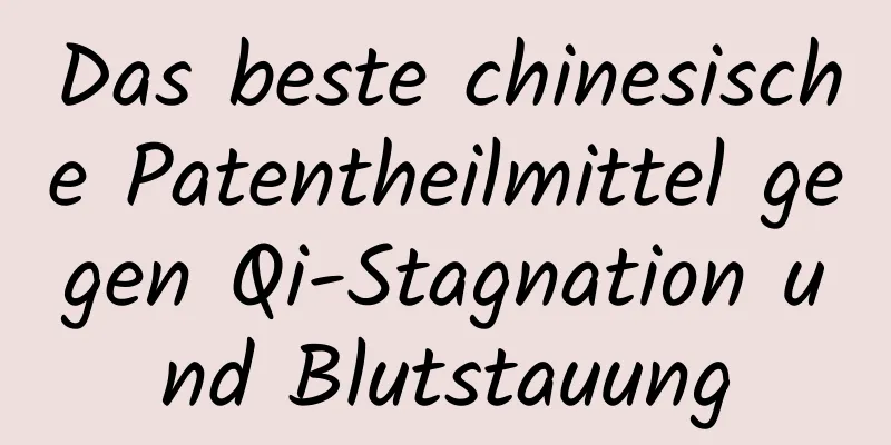 Das beste chinesische Patentheilmittel gegen Qi-Stagnation und Blutstauung