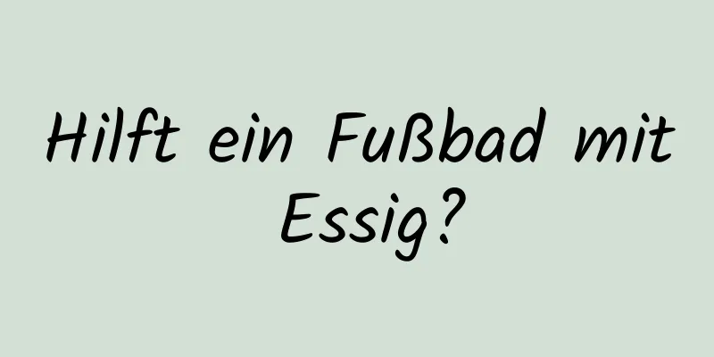 Hilft ein Fußbad mit Essig?