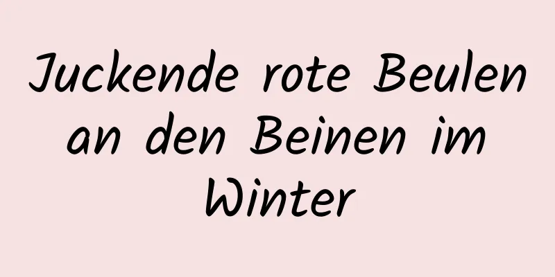 Juckende rote Beulen an den Beinen im Winter
