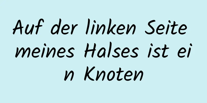 Auf der linken Seite meines Halses ist ein Knoten