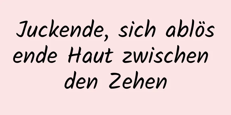 Juckende, sich ablösende Haut zwischen den Zehen
