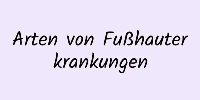 Arten von Fußhauterkrankungen
