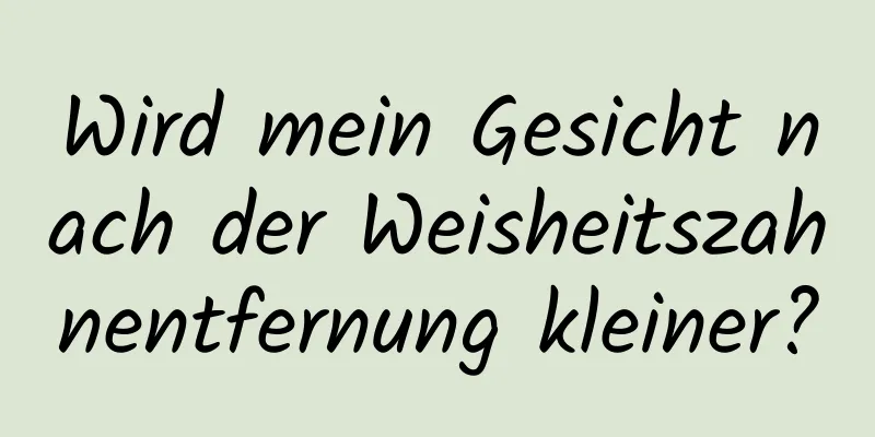 Wird mein Gesicht nach der Weisheitszahnentfernung kleiner?