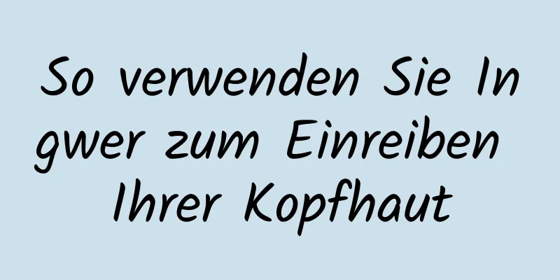 So verwenden Sie Ingwer zum Einreiben Ihrer Kopfhaut