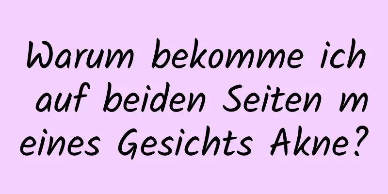 Warum bekomme ich auf beiden Seiten meines Gesichts Akne?
