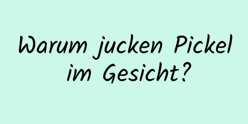 Warum jucken Pickel im Gesicht?