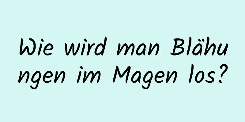 Wie wird man Blähungen im Magen los?