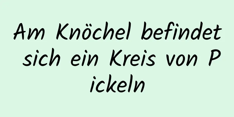 Am Knöchel befindet sich ein Kreis von Pickeln