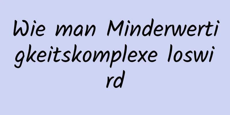 Wie man Minderwertigkeitskomplexe loswird