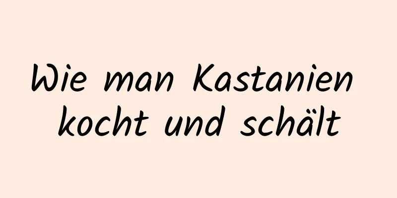 Wie man Kastanien kocht und schält