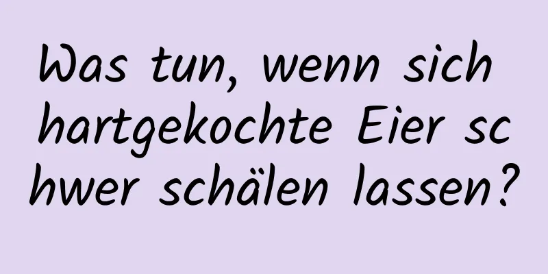 Was tun, wenn sich hartgekochte Eier schwer schälen lassen?