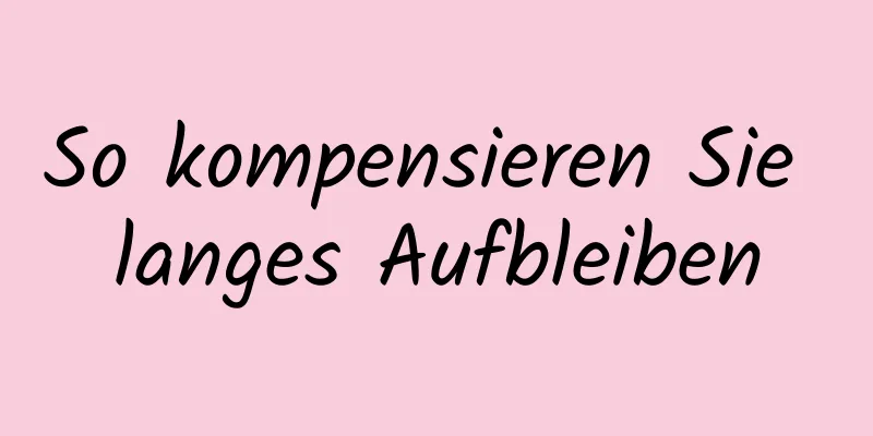 So kompensieren Sie langes Aufbleiben