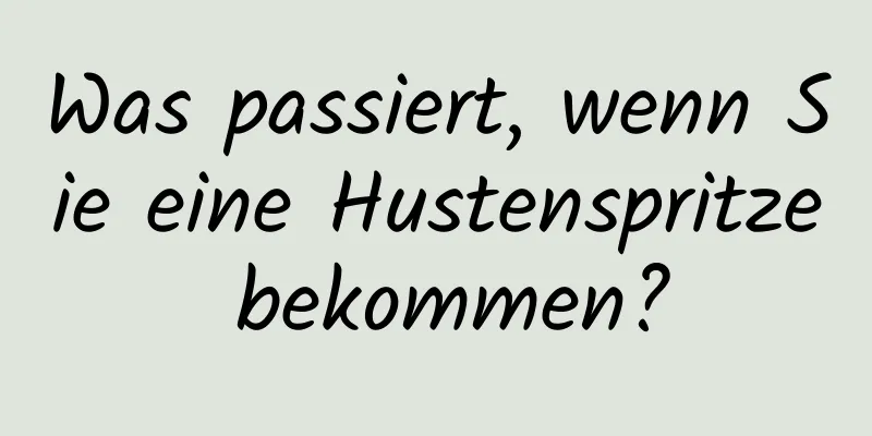 Was passiert, wenn Sie eine Hustenspritze bekommen?
