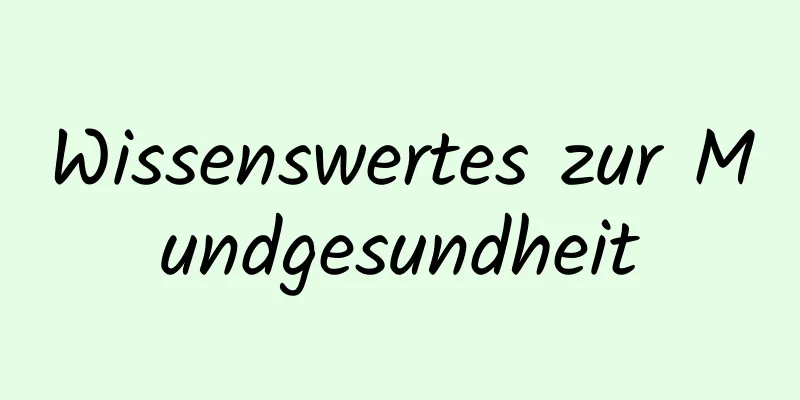 Wissenswertes zur Mundgesundheit