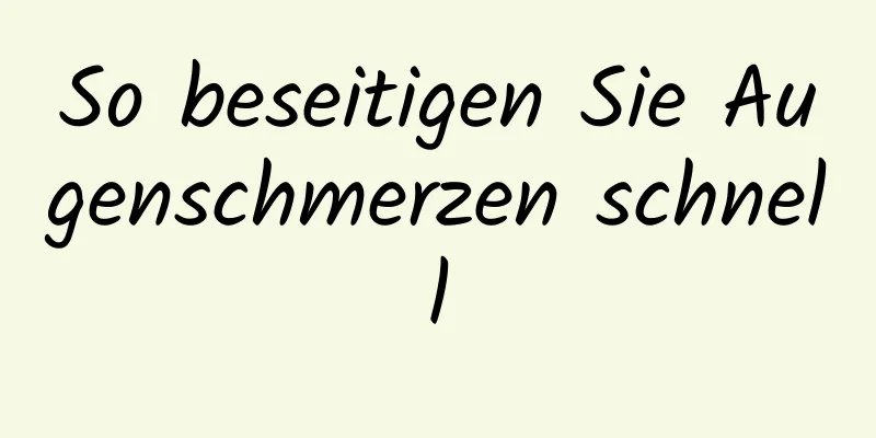 So beseitigen Sie Augenschmerzen schnell
