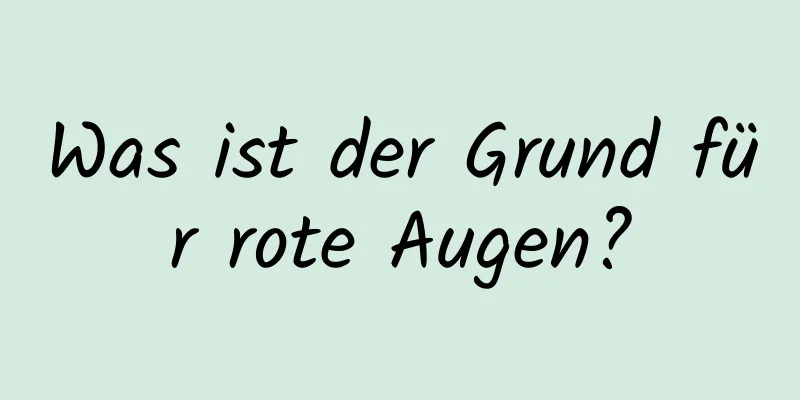 Was ist der Grund für rote Augen?