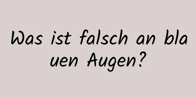 Was ist falsch an blauen Augen?
