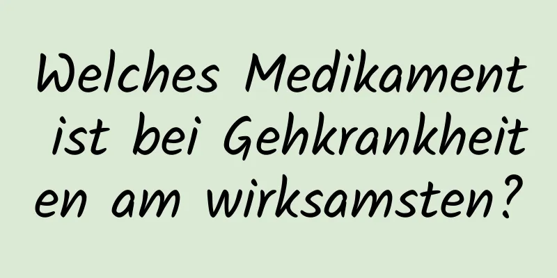 Welches Medikament ist bei Gehkrankheiten am wirksamsten?