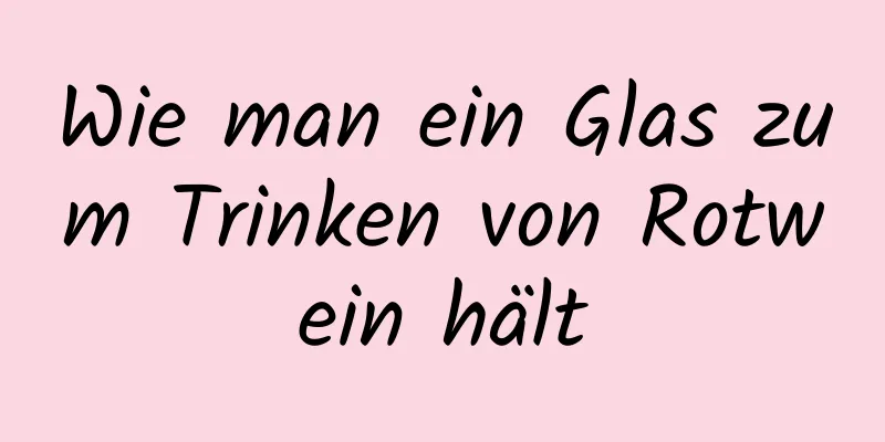 Wie man ein Glas zum Trinken von Rotwein hält