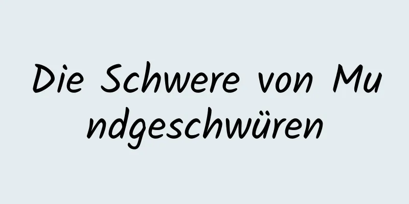 Die Schwere von Mundgeschwüren