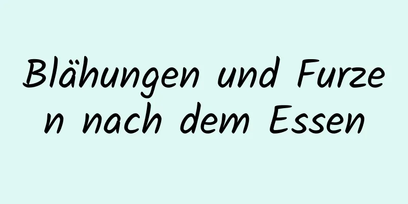 Blähungen und Furzen nach dem Essen