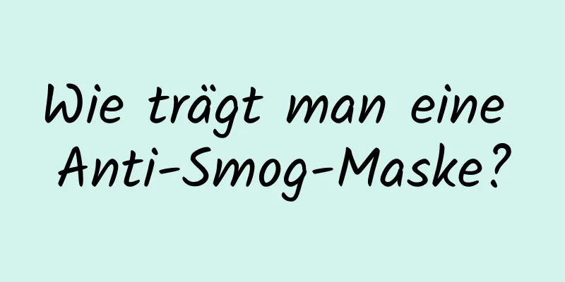 Wie trägt man eine Anti-Smog-Maske?