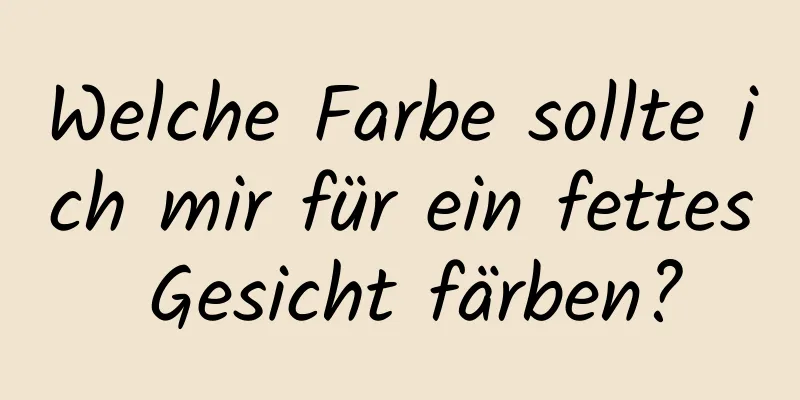 Welche Farbe sollte ich mir für ein fettes Gesicht färben?