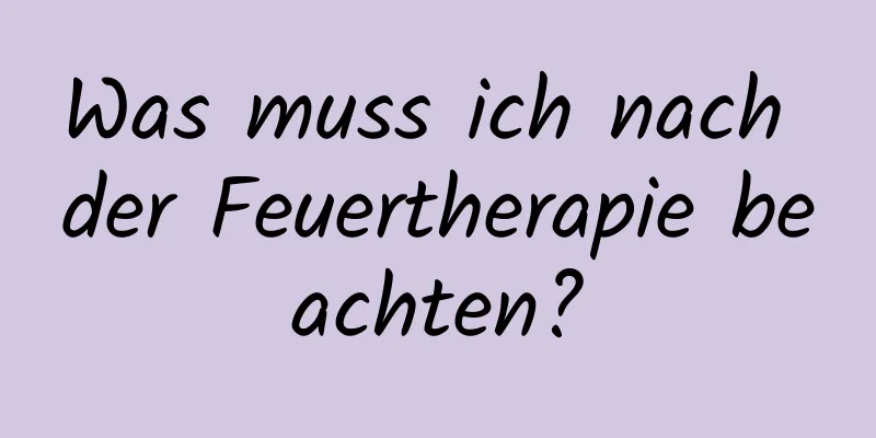 Was muss ich nach der Feuertherapie beachten?