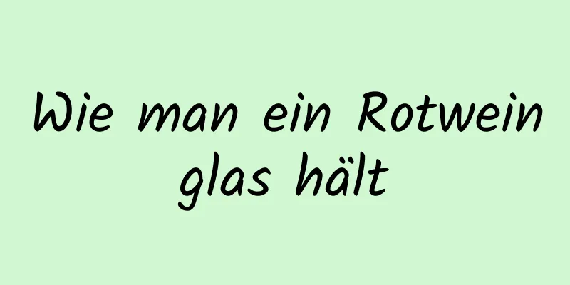 Wie man ein Rotweinglas hält
