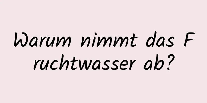 Warum nimmt das Fruchtwasser ab?