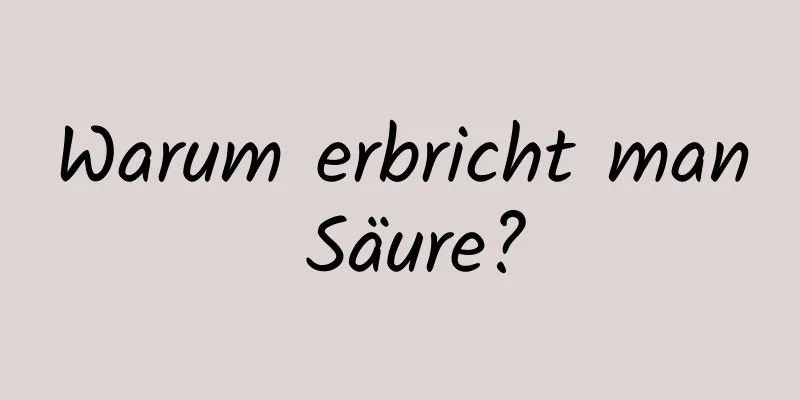 Warum erbricht man Säure?
