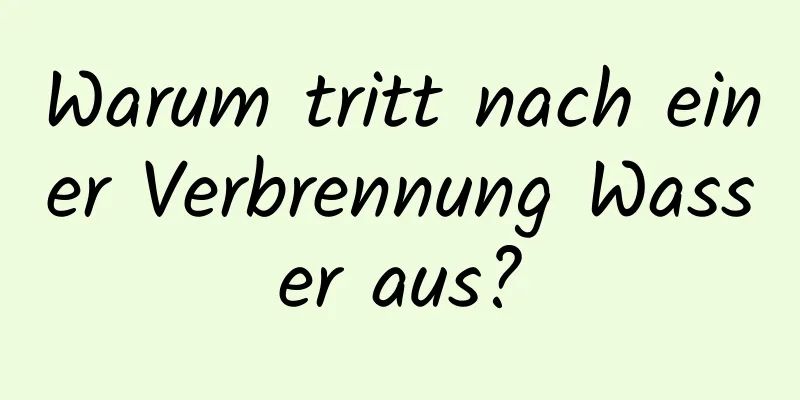 Warum tritt nach einer Verbrennung Wasser aus?